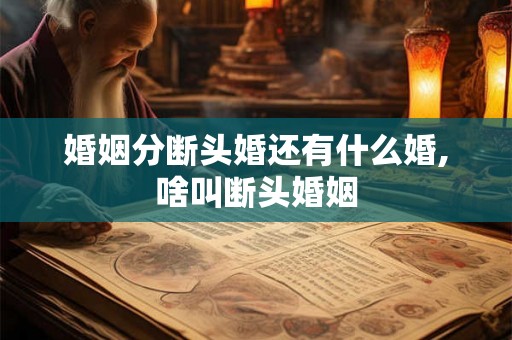 婚姻分断头婚还有什么婚,啥叫断头婚姻