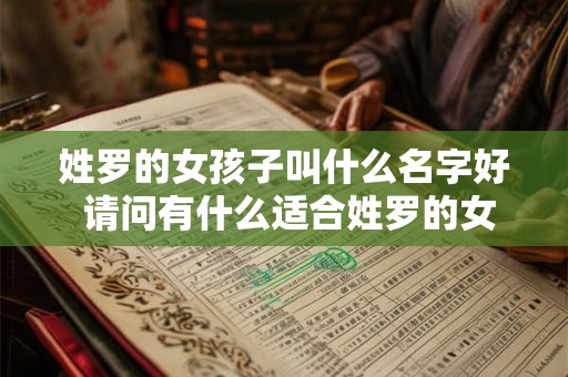 姓罗的女孩子叫什么名字好 请问有什么适合姓罗的女孩子取的好听的名字