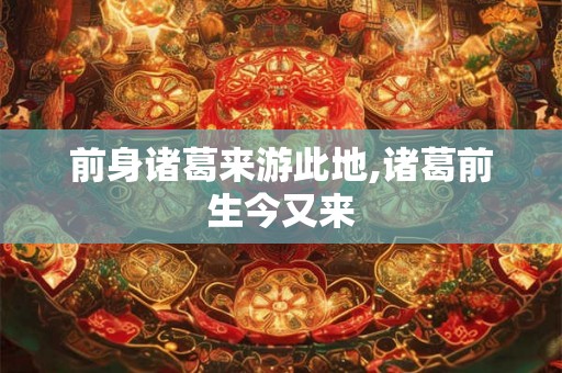 前身诸葛来游此地,诸葛前生今又来