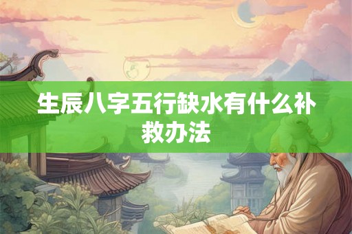 生辰八字五行缺水有什么补救办法