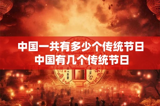 中国一共有多少个传统节日 中国有几个传统节日