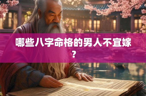 哪些八字命格的男人不宜嫁？