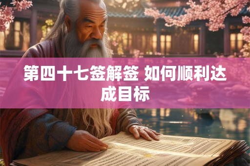 第四十七签解签 如何顺利达成目标