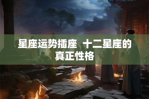 星座运势插座  十二星座的真正性格