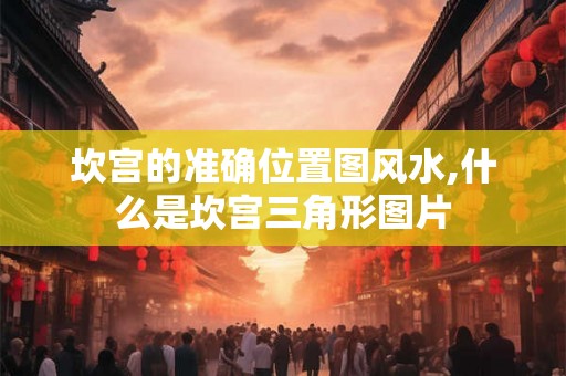 坎宫的准确位置图风水,什么是坎宫三角形图片