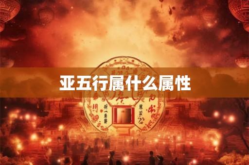 亚五行属什么属性