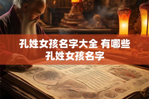 孔姓女孩名字大全 有哪些孔姓女孩名字