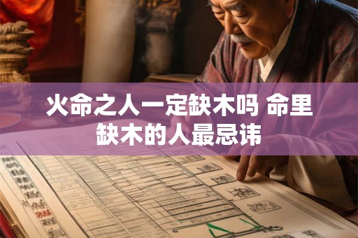火命之人一定缺木吗 命里缺木的人最忌讳