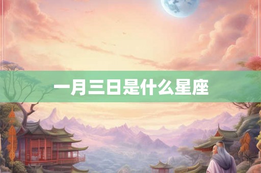 一月三日是什么星座 一月三日是什么星座