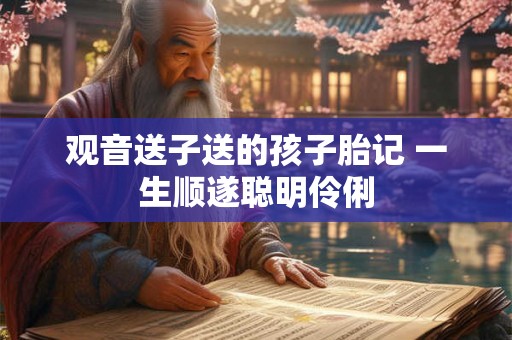 观音送子送的孩子胎记 一生顺遂聪明伶俐