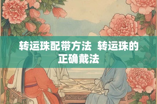 转运珠配带方法  转运珠的正确戴法