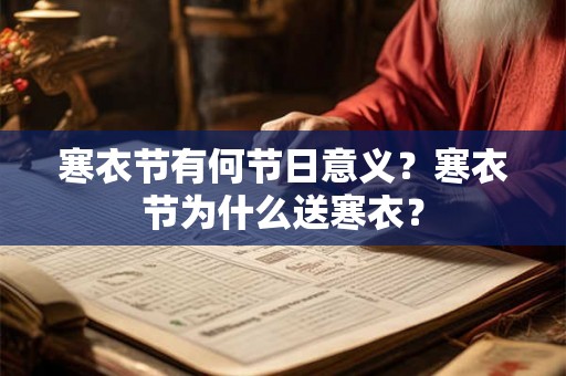 寒衣节有何节日意义?寒衣节为什么送寒衣? 寒衣节有何节日意义?寒衣节为什么送寒衣?