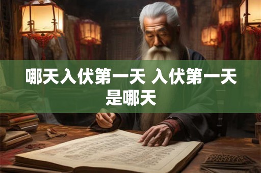 哪天入伏第一天 入伏第一天是哪天