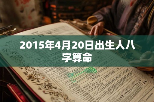 2015年4月20日出生人八字算命