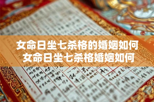 女命日坐七杀格的婚姻如何 女命日坐七杀格婚姻如何