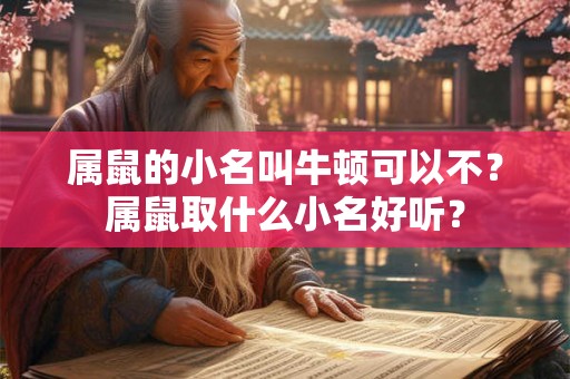属鼠的小名叫牛顿可以不？属鼠取什么小名好听？