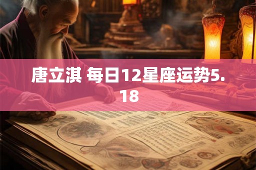 唐立淇 每日12星座运势5.18