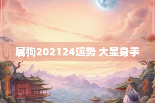 属狗202124运势 大显身手
