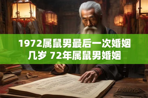 1972属鼠男最后一次婚姻几岁 72年属鼠男婚姻