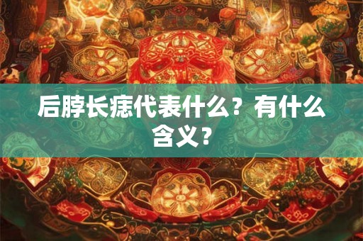后脖长痣代表什么？有什么含义？