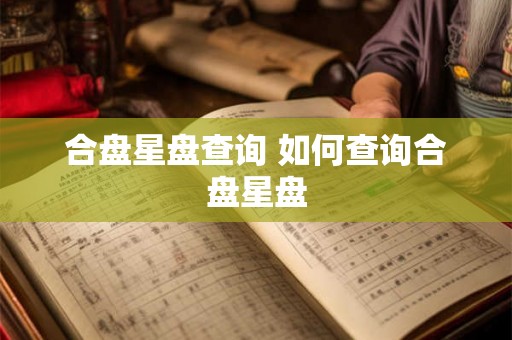 合盘星盘查询 如何查询合盘星盘 合盘星盘查询 如何查询合盘星盘