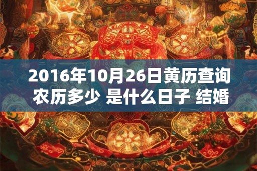 2016年10月26日黄历查询 农历多少 是什么日子 结婚吉时