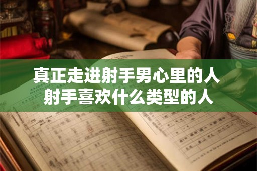 真正走进射手男心里的人 射手喜欢什么类型的人