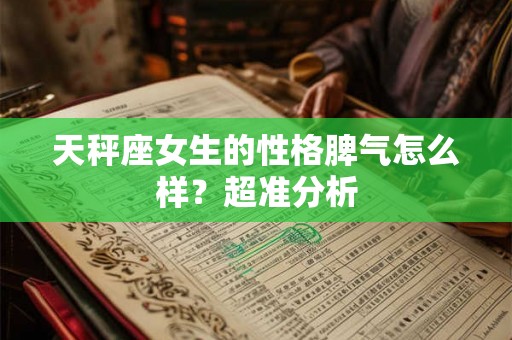 天秤座女生的性格脾气怎么样？超准分析