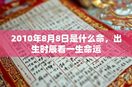 2010年8月8日是什么命，出生时辰看一生命运