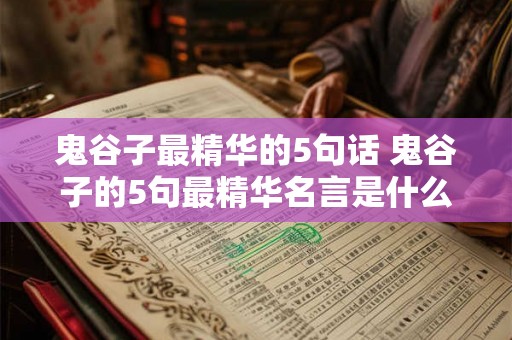 鬼谷子最精华的5句话 鬼谷子的5句最精华名言是什么