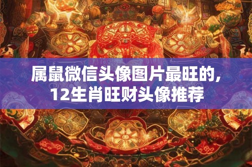 属鼠微信头像图片最旺的,12生肖旺财头像推荐