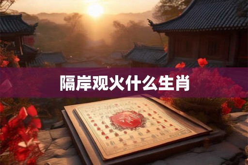 隔岸观火什么生肖