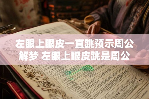 左眼上眼皮一直跳预示周公解梦 左眼上眼皮跳是周公解梦的预兆吗