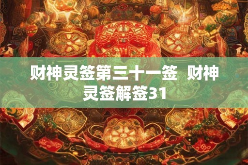 财神灵签第三十一签 财神灵签解签31 财神灵签第三十一签 财神灵签解签31
