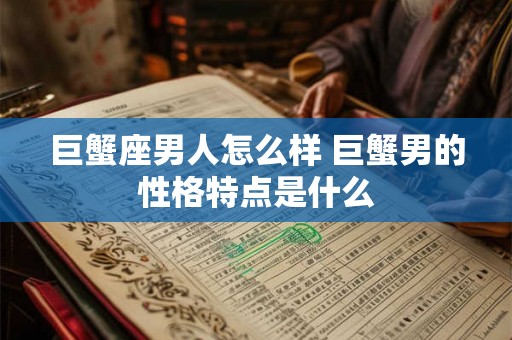 巨蟹座男人怎么样 巨蟹男的性格特点是什么
