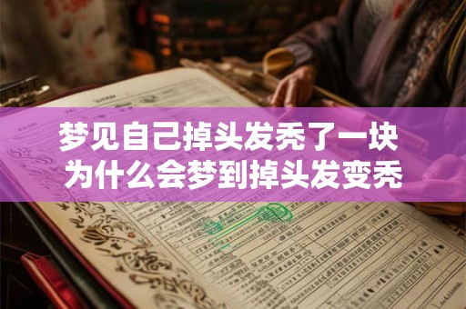 梦见自己掉头发秃了一块 为什么会梦到掉头发变秃 梦见自己掉头发秃了一块 为什么会梦到掉头发变秃