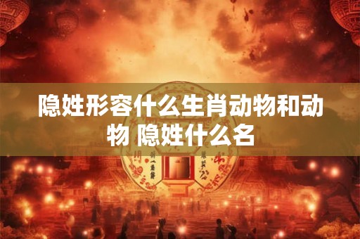 隐姓形容什么生肖动物和动物 隐姓什么名