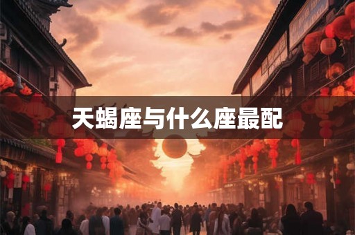 天蝎座与什么座最配 天蝎座与什么座最配
