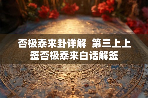 否极泰来卦详解  第三上上签否极泰来白话解签