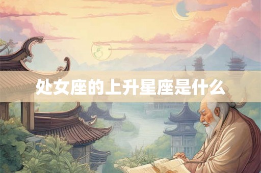 处女座的上升星座是什么