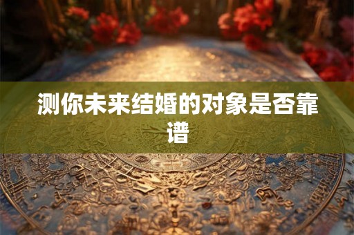 测你未来结婚的对象是否靠谱