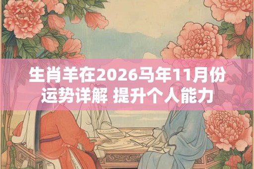 生肖羊在2026马年11月份运势详解 提升个人能力