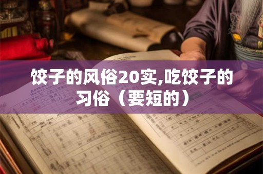饺子的风俗20实,吃饺子的习俗（要短的）