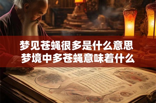 梦见苍蝇很多是什么意思 梦境中多苍蝇意味着什么
