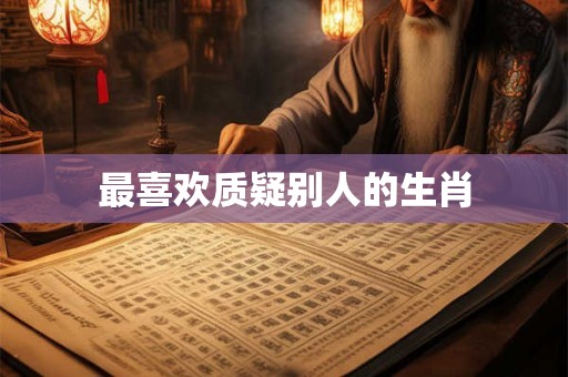 最喜欢质疑别人的生肖