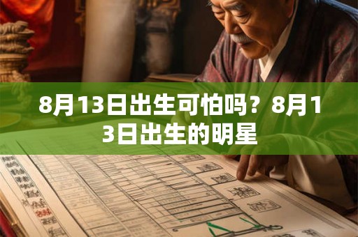 8月13日出生可怕吗？8月13日出生的明星
