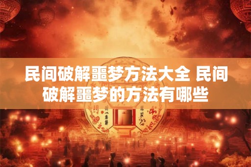 民间破解噩梦方法大全 民间破解噩梦的方法有哪些