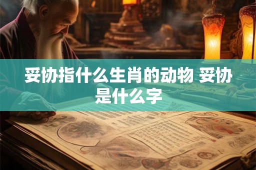妥协指什么生肖的动物 妥协是什么字