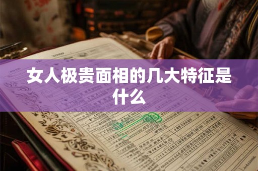 女人极贵面相的几大特征是什么