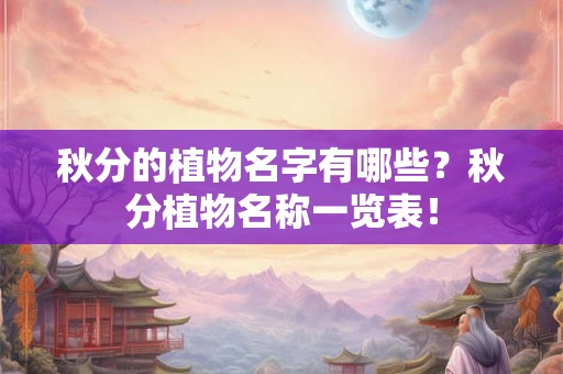 秋分的植物名字有哪些？秋分植物名称一览表！